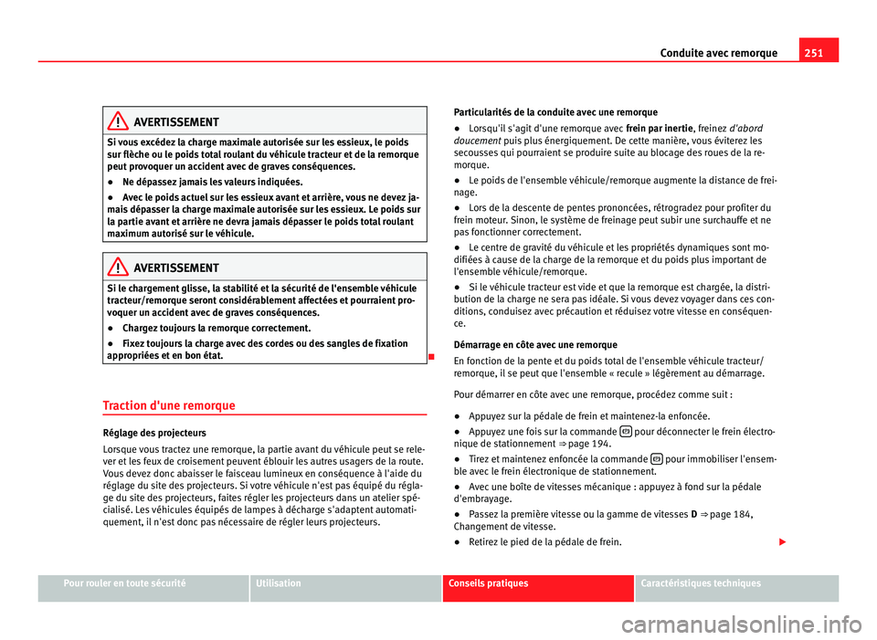 Seat Alhambra 2011 Manuel du propriétaire (in French) 251
Conduite avec remorque AVERTISSEMENT
Si vous excédez la charge maximale autorisée sur les essieux, le poids
sur flèc he ou l
e poids total roulant du véhicule tracteur et de la remorque
peut p Seat Alhambra 2011 Manuel du propriétaire (in French) 251
Conduite avec remorque AVERTISSEMENT
Si vous excédez la charge maximale autorisée sur les essieux, le poids
sur flèc he ou l
e poids total roulant du véhicule tracteur et de la remorque
peut p