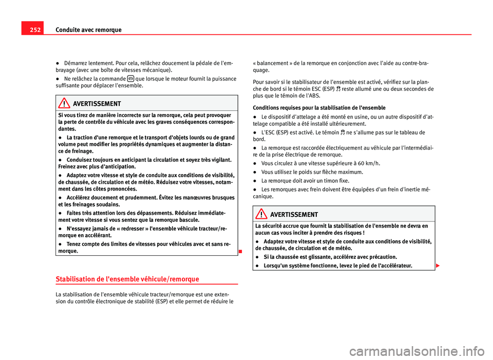 Seat Alhambra 2011 Manuel du propriétaire (in French) 252
Conduite avec remorque
● Démarrez lentement. Pour cela, relâchez doucement la pédale de l'em-
br a
yage (avec une boîte de vitesses mécanique).
● Ne relâchez la commande que lo Seat Alhambra 2011 Manuel du propriétaire (in French) 252
Conduite avec remorque
● Démarrez lentement. Pour cela, relâchez doucement la pédale de l'em-
br a
yage (avec une boîte de vitesses mécanique).
● Ne relâchez la commande que lo