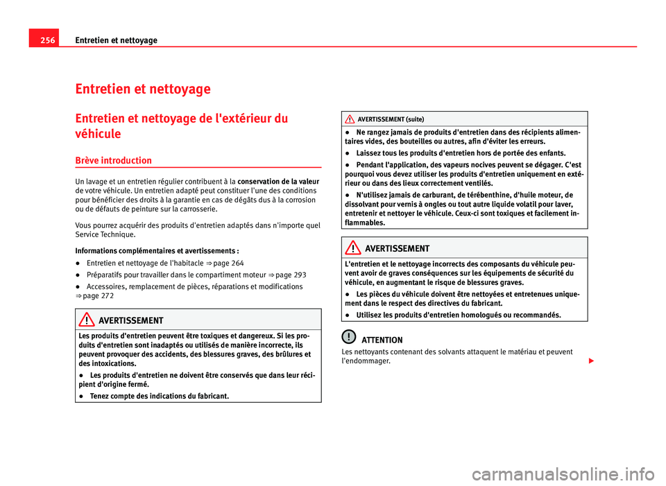 Seat Alhambra 2011 Manuel du propriétaire (in French) 256
Entretien et nettoyage
Entretien et nettoyage
Entretien et nettoyage de l'extérieur du
véhicu l
e
Brève introduction Un lavage et un entretien régulier contribuent à la
conser
vation de Seat Alhambra 2011 Manuel du propriétaire (in French) 256
Entretien et nettoyage
Entretien et nettoyage
Entretien et nettoyage de l'extérieur du
véhicu l
e
Brève introduction Un lavage et un entretien régulier contribuent à la
conser
vation de