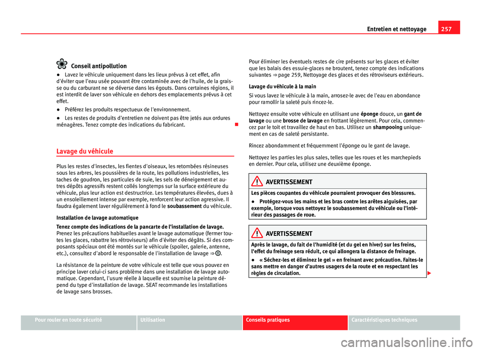 Seat Alhambra 2011 Manuel du propriétaire (in French) 257
Entretien et nettoyage Conseil antipollution
● Lavez le véhicule uniquement dans les lieux prévus à cet effet, afin
d'év it
er que l'eau usée pouvant être contaminée avec de l' Seat Alhambra 2011 Manuel du propriétaire (in French) 257
Entretien et nettoyage Conseil antipollution
● Lavez le véhicule uniquement dans les lieux prévus à cet effet, afin
d'év it
er que l'eau usée pouvant être contaminée avec de l'