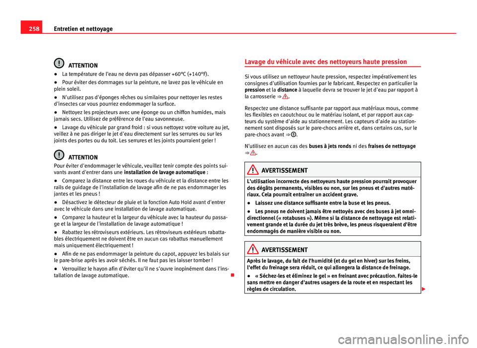 Seat Alhambra 2011 Manuel du propriétaire (in French) 258
Entretien et nettoyage ATTENTION
● La température de l'eau ne devra pas dépasser +60°C (+140°F).
● Pour év
iter des dommages sur la peinture, ne lavez pas le véhicule en
plein so
le Seat Alhambra 2011 Manuel du propriétaire (in French) 258
Entretien et nettoyage ATTENTION
● La température de l'eau ne devra pas dépasser +60°C (+140°F).
● Pour év
iter des dommages sur la peinture, ne lavez pas le véhicule en
plein so
le