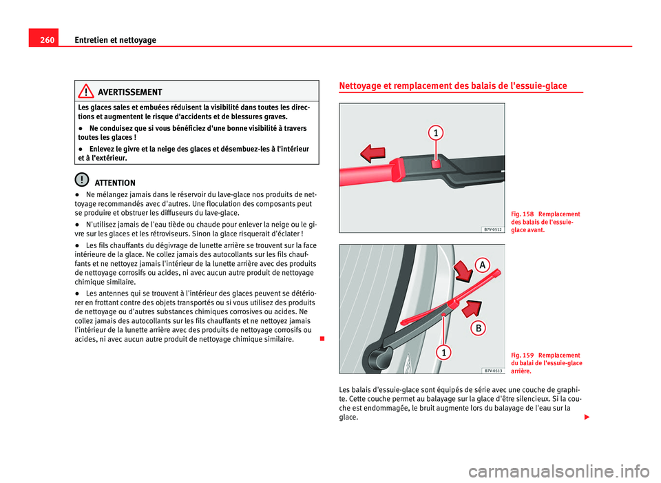 Seat Alhambra 2011 Manuel du propriétaire (in French) 260
Entretien et nettoyage AVERTISSEMENT
Les glaces sales et embuées réduisent la visibilité dans toutes les direc-
tions et
augmentent le risque d'accidents et de blessures graves.
● Ne co Seat Alhambra 2011 Manuel du propriétaire (in French) 260
Entretien et nettoyage AVERTISSEMENT
Les glaces sales et embuées réduisent la visibilité dans toutes les direc-
tions et
augmentent le risque d'accidents et de blessures graves.
● Ne co