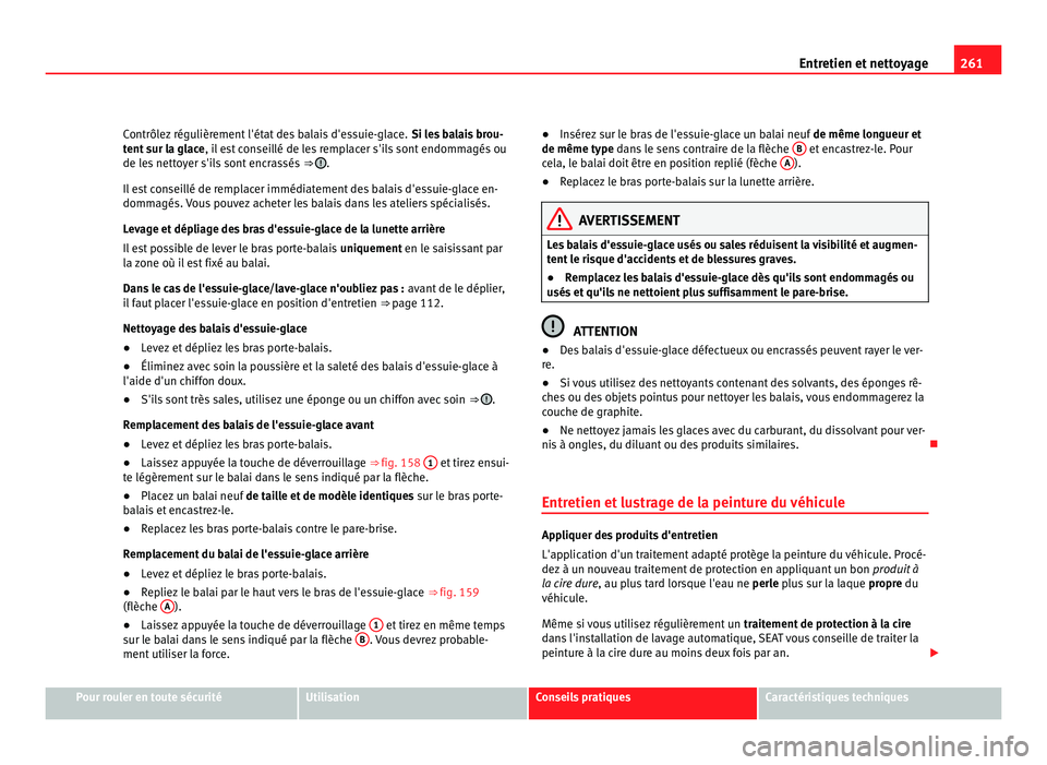 Seat Alhambra 2011 Manuel du propriétaire (in French) 261
Entretien et nettoyage
Contrôlez régulièrement l'état des balais d'essuie-glace. Si les balais brou-
tent sur la glace , il est conseillé de les remplacer s'ils sont endommagés Seat Alhambra 2011 Manuel du propriétaire (in French) 261
Entretien et nettoyage
Contrôlez régulièrement l'état des balais d'essuie-glace. Si les balais brou-
tent sur la glace , il est conseillé de les remplacer s'ils sont endommagés