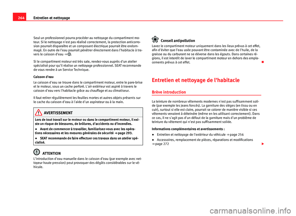 Seat Alhambra 2011 Manuel du propriétaire (in French) 264
Entretien et nettoyage
Seul un professionnel pourra procéder au nettoyage du compartiment mo-
teur .
Si le nettoyage n'est pas réalisé correctement, la protection anticorro-
sion pourrait Seat Alhambra 2011 Manuel du propriétaire (in French) 264
Entretien et nettoyage
Seul un professionnel pourra procéder au nettoyage du compartiment mo-
teur .
Si le nettoyage n'est pas réalisé correctement, la protection anticorro-
sion pourrait