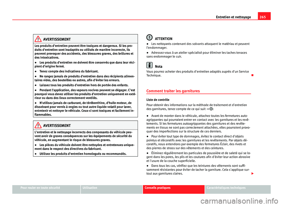 Seat Alhambra 2011 Manuel du propriétaire (in French) 265
Entretien et nettoyage AVERTISSEMENT
Les produits d'entretien peuvent être toxiques et dangereux. Si les pro-
duits d'entr
etien sont inadaptés ou utilisés de manière incorrecte, ils
Seat Alhambra 2011 Manuel du propriétaire (in French) 265
Entretien et nettoyage AVERTISSEMENT
Les produits d'entretien peuvent être toxiques et dangereux. Si les pro-
duits d'entr
etien sont inadaptés ou utilisés de manière incorrecte, ils