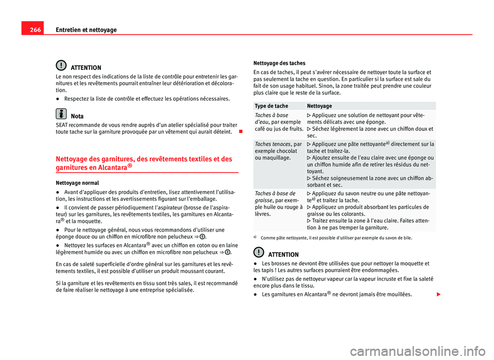 Seat Alhambra 2011  Manuel du propriétaire (in French)  266
Entretien et nettoyage ATTENTION
Le non respect des indications de la liste de contrôle pour entretenir les gar-
nitur e
s et les revêtements pourrait entraîner leur détérioration et décolor