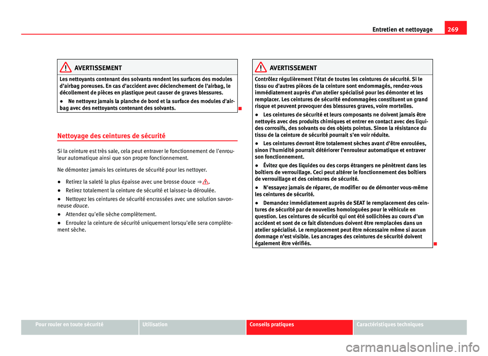 Seat Alhambra 2011  Manuel du propriétaire (in French)  269
Entretien et nettoyage AVERTISSEMENT
Les nettoyants contenant des solvants rendent les surfaces des modules
d'airbag por eu
ses. En cas d'accident avec déclenchement de l'airbag, le
d