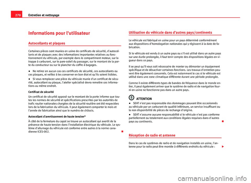 Seat Alhambra 2011  Manuel du propriétaire (in French)  270
Entretien et nettoyage
Informations pour l'utilisateur
Autoc o
llants et plaques Certaines pièces sont munies en usine de certificats de sécurité, d'autocol-
lants
 et

 de plaques avec