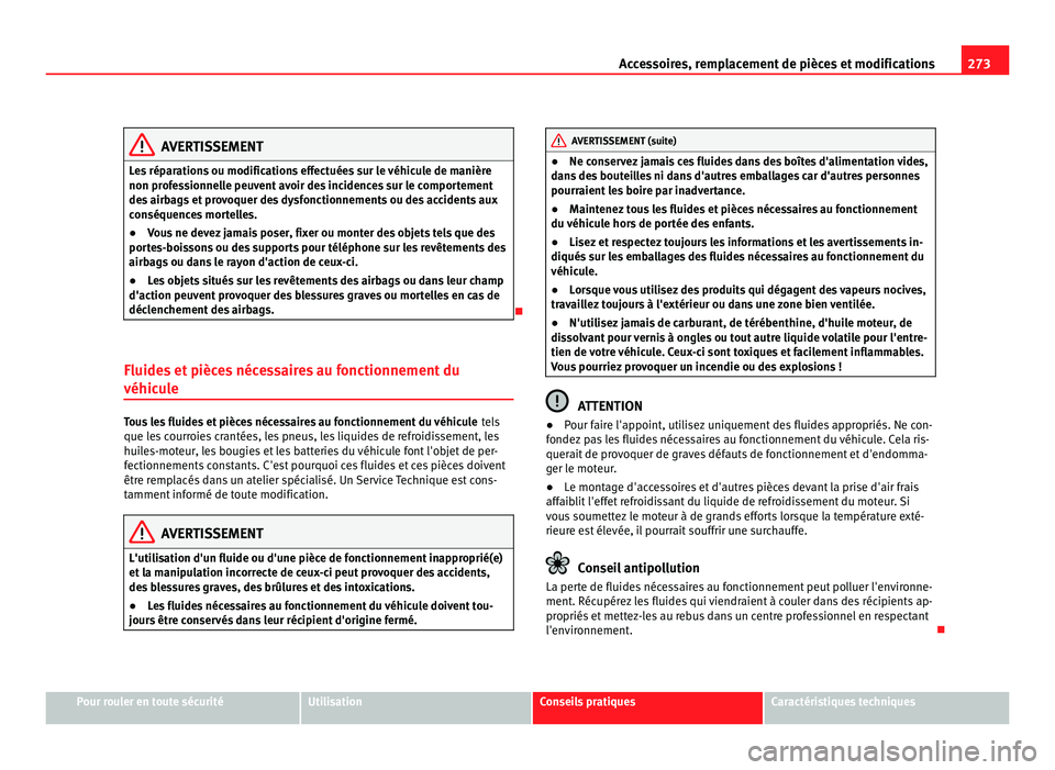 Seat Alhambra 2011  Manuel du propriétaire (in French)  273
Accessoires, remplacement de pièces et modifications AVERTISSEMENT
Les réparations ou modifications effectuées sur le véhicule de manière
non prof e
ssionnelle peuvent avoir des incidences su