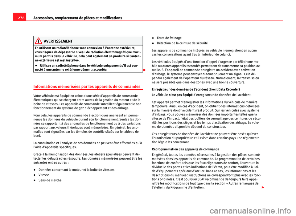 Seat Alhambra 2011  Manuel du propriétaire (in French)  276
Accessoires, remplacement de pièces et modifications AVERTISSEMENT
En utilisant un radiotéléphone sans connexion à l'antenne extérieure,
vou s
 risquez de dépasser le niveau de radiation