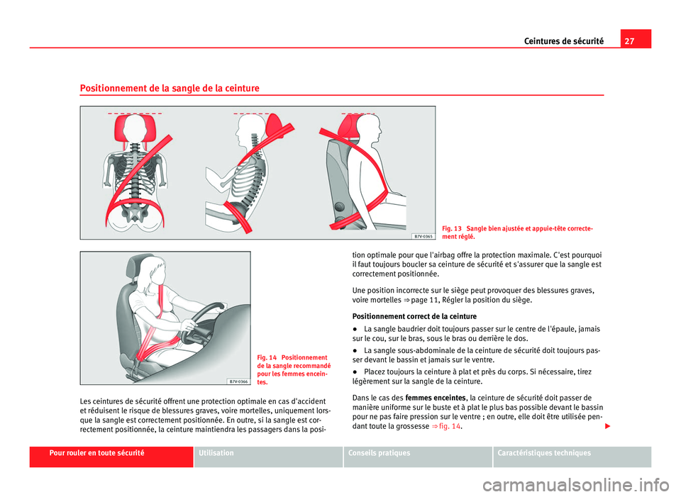 Seat Alhambra 2011 Manuel du propriétaire (in French) 27
Ceintures de sécurité
Positionnement de la sangle de la ceinture Fig. 13 Sangle bien ajustée et appuie-tête correcte-
ment réglé.
Fig. 14 Positionnement
de la s
an
gle recommandé
pour les Seat Alhambra 2011 Manuel du propriétaire (in French) 27
Ceintures de sécurité
Positionnement de la sangle de la ceinture Fig. 13 Sangle bien ajustée et appuie-tête correcte-
ment réglé.
Fig. 14 Positionnement
de la s
an
gle recommandé
pour les