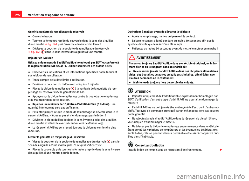 Seat Alhambra 2011  Manuel du propriétaire (in French)  292
Vérification et appoint de niveaux
Ouvrir la goulotte de remplissage du réservoir
●Ouvrez le hayon.
● Tournez la fermeture rapide du couvercle dans le sens des aiguilles
d'une montr e 
