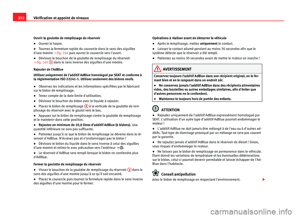 Seat Alhambra 2011  Manuel du propriétaire (in French)  292
Vérification et appoint de niveaux
Ouvrir la goulotte de remplissage du réservoir
●Ouvrez le hayon.
● Tournez la fermeture rapide du couvercle dans le sens des aiguilles
d'une montr e 
�