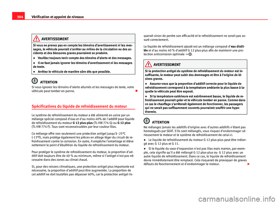 Seat Alhambra 2011  Manuel du propriétaire (in French)  304
Vérification et appoint de niveaux AVERTISSEMENT
Si vous ne prenez pas en compte les témoins d'avertissement ni les mes-
sag e
s, le véhicule pourrait s'arrêter au milieu de la circula