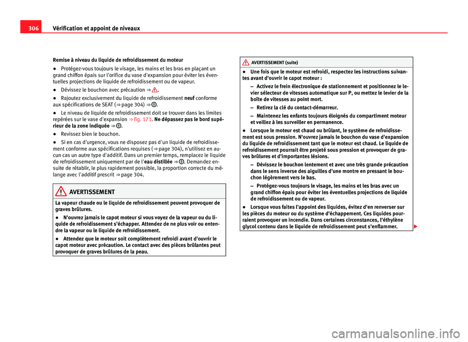 Seat Alhambra 2011  Manuel du propriétaire (in French)  306
Vérification et appoint de niveaux
Remise à niveau du liquide de refroidissement du moteur
●Protégez-vous toujours le visage, les mains et les bras en plaçant un
grand c hiff
on épais sur l