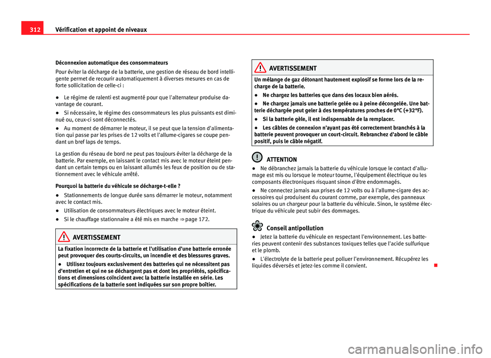 Seat Alhambra 2011 Manuel du propriétaire (in French) 312
Vérification et appoint de niveaux
Déconnexion automatique des consommateurs
Pour évit
er la décharge de la batterie, une gestion de réseau de bord intelli-
gente permet de recourir automatiq Seat Alhambra 2011 Manuel du propriétaire (in French) 312
Vérification et appoint de niveaux
Déconnexion automatique des consommateurs
Pour évit
er la décharge de la batterie, une gestion de réseau de bord intelli-
gente permet de recourir automatiq