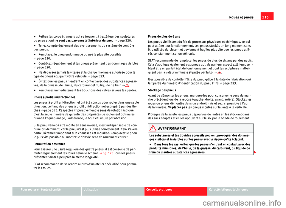 Seat Alhambra 2011  Manuel du propriétaire (in French)  315
Roues et pneus
● Retirez les corps étrangers qui se trouvent à l'extérieur des sculptures
du pneu et  qui ne sont
 pas parvenus à l'intérieur du pneu  ⇒ page 320.
● Tenez comp