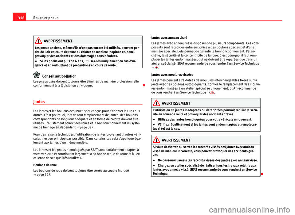Seat Alhambra 2011 Manuel du propriétaire (in French) 316
Roues et pneus AVERTISSEMENT
Les pneus anciens, même s'ils n'ont pas encore été utilisés, peuvent per-
dre de l'air en c our
s de route ou éclater de manière inopinée et, donc,
Seat Alhambra 2011 Manuel du propriétaire (in French) 316
Roues et pneus AVERTISSEMENT
Les pneus anciens, même s'ils n'ont pas encore été utilisés, peuvent per-
dre de l'air en c our
s de route ou éclater de manière inopinée et, donc,