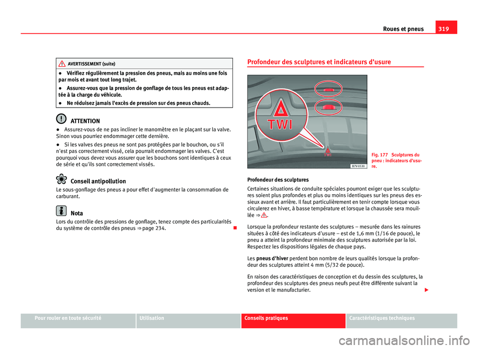 Seat Alhambra 2011  Manuel du propriétaire (in French)  319
Roues et pneus AVERTISSEMENT (suite)
● Vérifiez régulièrement la pression des pneus, mais au moins une fois
p ar moi
s et avant tout long trajet.
● Assurez-vous que la pression de gonflage 