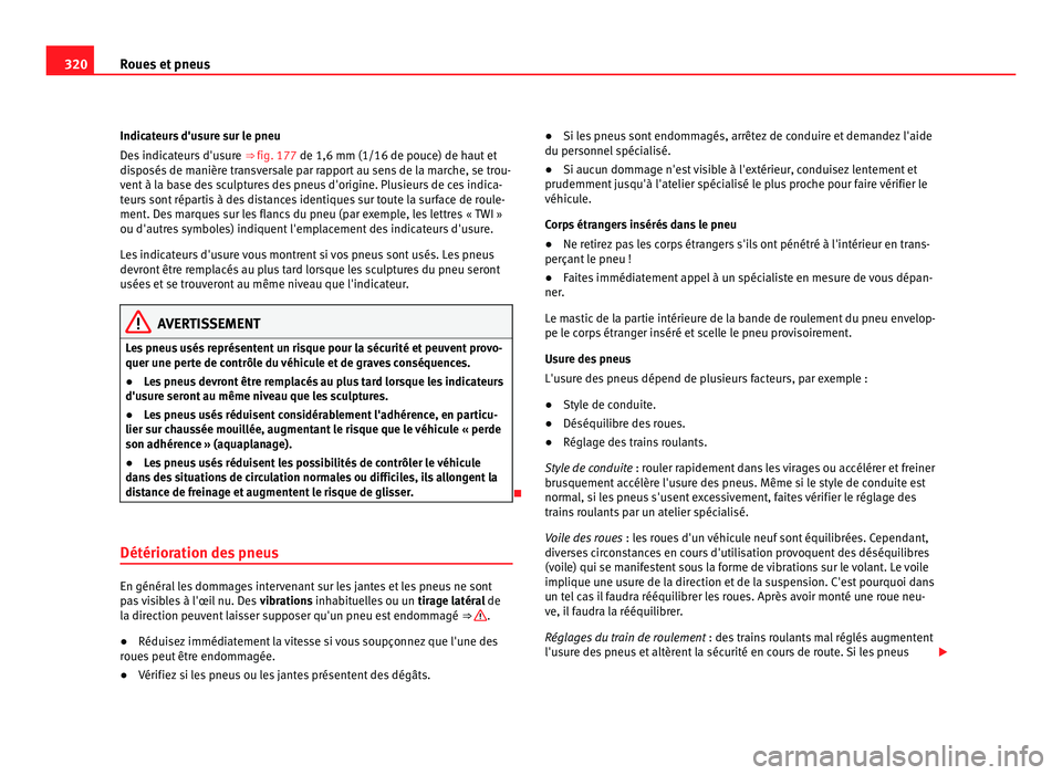 Seat Alhambra 2011  Manuel du propriétaire (in French)  320
Roues et pneus
Indicateurs d'usure sur le pneu
De s
 indicateurs d'usure  ⇒ fig. 177 de 1,6 mm (1/16 de pouce) de haut et
disposés de manière transversale par rapport au sens de la m