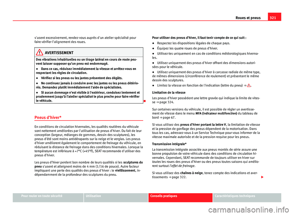 Seat Alhambra 2011  Manuel du propriétaire (in French)  321
Roues et pneus
s'usent excessivement, rendez-vous auprès d'un atelier spécialisé pour
fair e 
vérifier l'alignement des roues. AVERTISSEMENT
Des vibrations inhabituelles ou un tira
