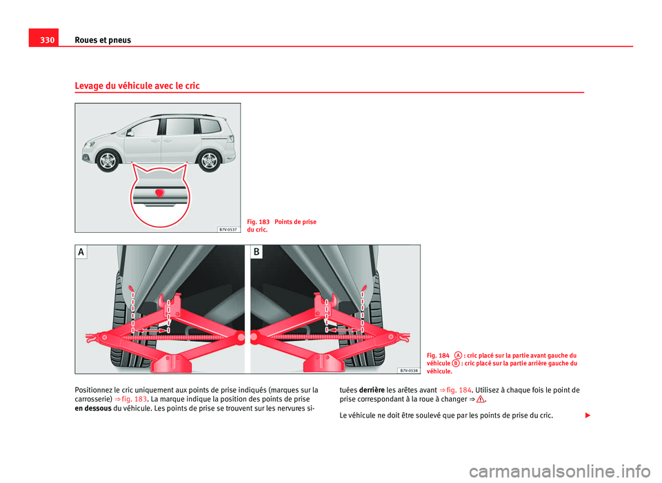 Seat Alhambra 2011 Manuel du propriétaire (in French) 330
Roues et pneus
Levage du véhicule avec le cric Fig. 183 Points de prise
du cric
. Fig. 184
A : cric placé sur la partie avant gauche du
véhicu l
e B : cric placé sur la partie arrière ga Seat Alhambra 2011 Manuel du propriétaire (in French) 330
Roues et pneus
Levage du véhicule avec le cric Fig. 183 Points de prise
du cric
. Fig. 184
A : cric placé sur la partie avant gauche du
véhicu l
e B : cric placé sur la partie arrière ga
