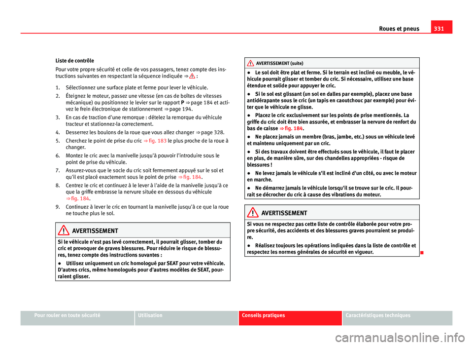Seat Alhambra 2011 Manuel du propriétaire (in French) 331
Roues et pneus
Liste de contrôle
Pour v
otre propre sécurité et celle de vos passagers, tenez compte des ins-
tructions suivantes en respectant la séquence indiquée ⇒ :
Sélectionnez Seat Alhambra 2011 Manuel du propriétaire (in French) 331
Roues et pneus
Liste de contrôle
Pour v
otre propre sécurité et celle de vos passagers, tenez compte des ins-
tructions suivantes en respectant la séquence indiquée ⇒ :
Sélectionnez