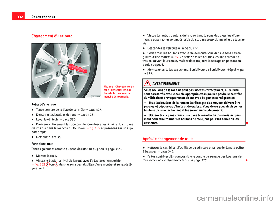 Seat Alhambra 2011 Manuel du propriétaire (in French) 332
Roues et pneus
Changement d'une roue Fig. 185 Changement de
roue : de
s
serrer les bou-
lons de la roue avec le
manche du tournevis.
Retrait d'une roue
● Tenez compte de la liste de con Seat Alhambra 2011 Manuel du propriétaire (in French) 332
Roues et pneus
Changement d'une roue Fig. 185 Changement de
roue : de
s
serrer les bou-
lons de la roue avec le
manche du tournevis.
Retrait d'une roue
● Tenez compte de la liste de con