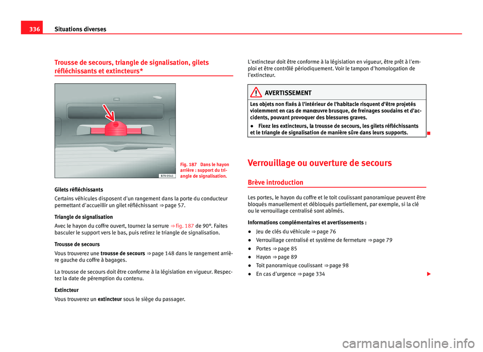 Seat Alhambra 2011 Manuel du propriétaire (in French) 336
Situations diverses
Trousse de secours, triangle de signalisation, gilets
réfléchis
sants et extincteurs* Fig. 187 Dans le hayon
arrière : s
up
port du tri-
angle de signalisation.
Gilets ré Seat Alhambra 2011 Manuel du propriétaire (in French) 336
Situations diverses
Trousse de secours, triangle de signalisation, gilets
réfléchis
sants et extincteurs* Fig. 187 Dans le hayon
arrière : s
up
port du tri-
angle de signalisation.
Gilets ré