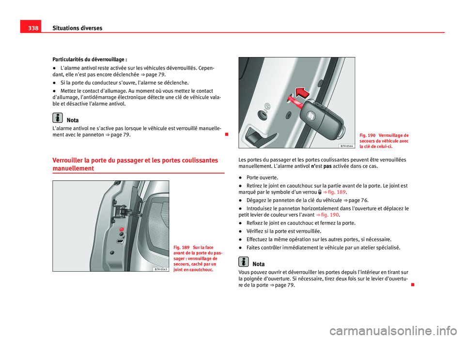 Seat Alhambra 2011 Manuel du propriétaire (in French) 338
Situations diverses
Particularités du déverrouillage :
● L'alarme antivol reste activée sur les véhicules déverrouillés. Cepen-
dant, el l
e n'est pas encore déclenchée ⇒ pa Seat Alhambra 2011 Manuel du propriétaire (in French) 338
Situations diverses
Particularités du déverrouillage :
● L'alarme antivol reste activée sur les véhicules déverrouillés. Cepen-
dant, el l
e n'est pas encore déclenchée ⇒ pa