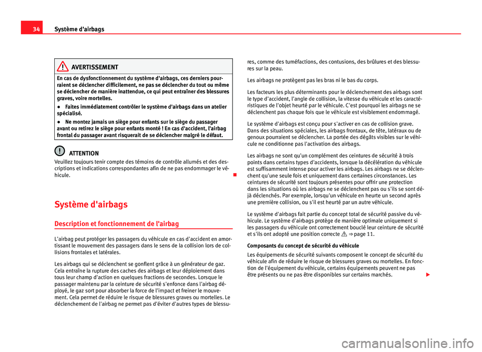 Seat Alhambra 2011  Manuel du propriétaire (in French)  34
Système d'airbags AVERTISSEMENT
En cas de dysfonctionnement du système d'airbags, ces derniers pour-
raient  se déc
lencher difficilement, ne pas se déclencher du tout ou même
se décl