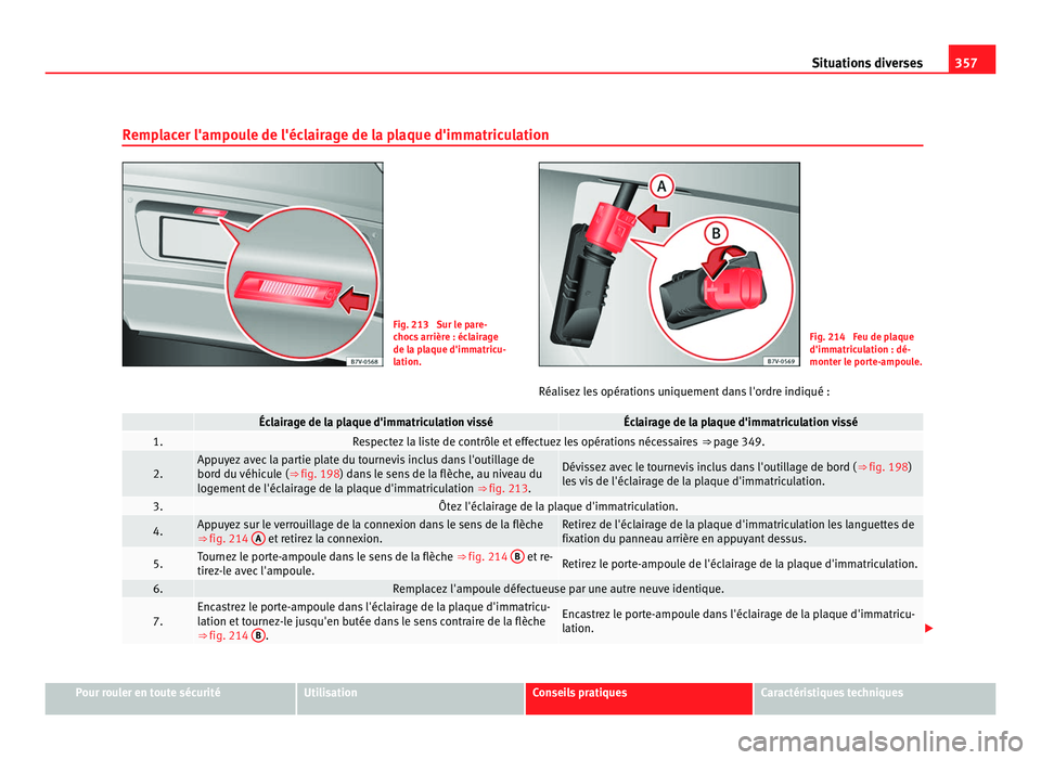 Seat Alhambra 2011  Manuel du propriétaire (in French)  357
Situations diverses
Remplacer l'ampoule de l'éclairage de la plaque d'immatriculation Fig. 213  Sur le pare-
choc
s
 arrière : éclairage
de la plaque d'immatricu-
lation. Fig. 2