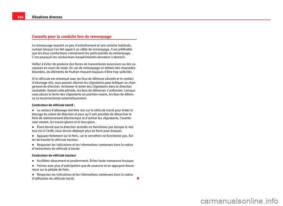 Seat Alhambra 2011  Manuel du propriétaire (in French)  366
Situations diverses
Conseils pour la conduite lors du remorquage Le remorquage requiert un peu d'entraînement et une certaine habitude,
sur
t
out lorsque l'on fait appel à un câble de r