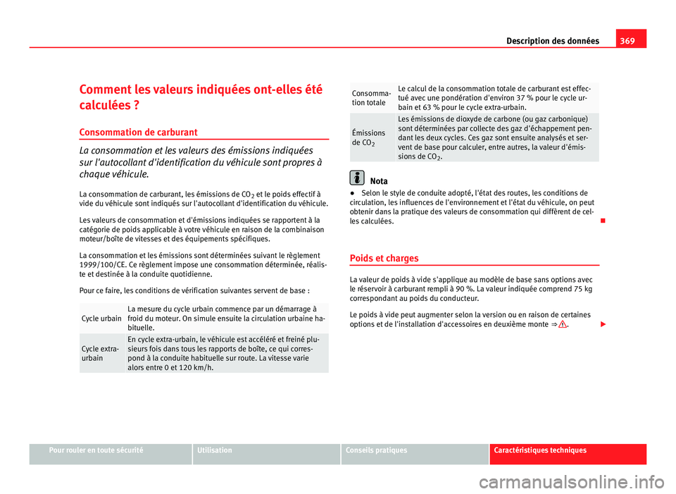 Seat Alhambra 2011  Manuel du propriétaire (in French)  369
Description des données
Comment les valeurs indiquées ont-elles été
ca lc
ulées ?
Consommation de carburant La consommation et les valeurs des émissions indiquées
sur
 l'autoc

ollant d