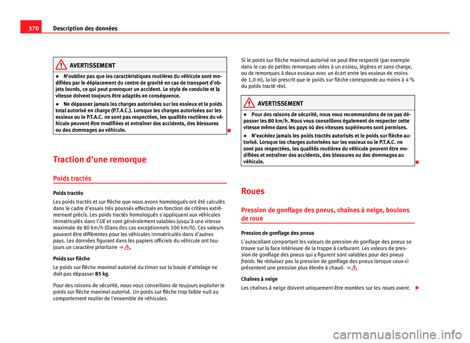 Seat Alhambra 2011  Manuel du propriétaire (in French)  370
Description des données AVERTISSEMENT
● N'oubliez pas que les caractéristiques routières du véhicule sont mo-
difiée s
 par le déplacement du centre de gravité en cas de transport d&#