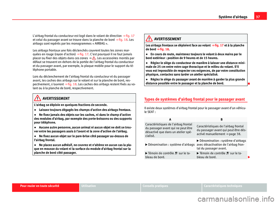 Seat Alhambra 2011 Manuel du propriétaire (in French) 37
Système d'airbags
L'airbag frontal du conducteur est logé dans le volant de direction ⇒ fig. 17
et c elui du p
assager avant se trouve dans la planche de bord ⇒ fig. 18. Les
air Seat Alhambra 2011 Manuel du propriétaire (in French) 37
Système d'airbags
L'airbag frontal du conducteur est logé dans le volant de direction ⇒ fig. 17
et c elui du p
assager avant se trouve dans la planche de bord ⇒ fig. 18. Les
air