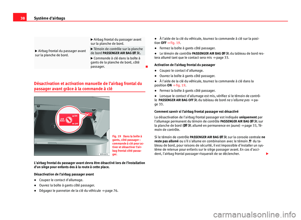 Seat Alhambra 2011 Manuel du propriétaire (in French) 38
Système d'airbags
Airbag frontal du passager avant
s ur l
a planche de bord.
Airbag frontal du passager avant
s ur l
a planche de bord.
Témoin de contrôle sur la planche
de b Seat Alhambra 2011 Manuel du propriétaire (in French) 38
Système d'airbags
Airbag frontal du passager avant
s ur l
a planche de bord.
Airbag frontal du passager avant
s ur l
a planche de bord.
Témoin de contrôle sur la planche
de b