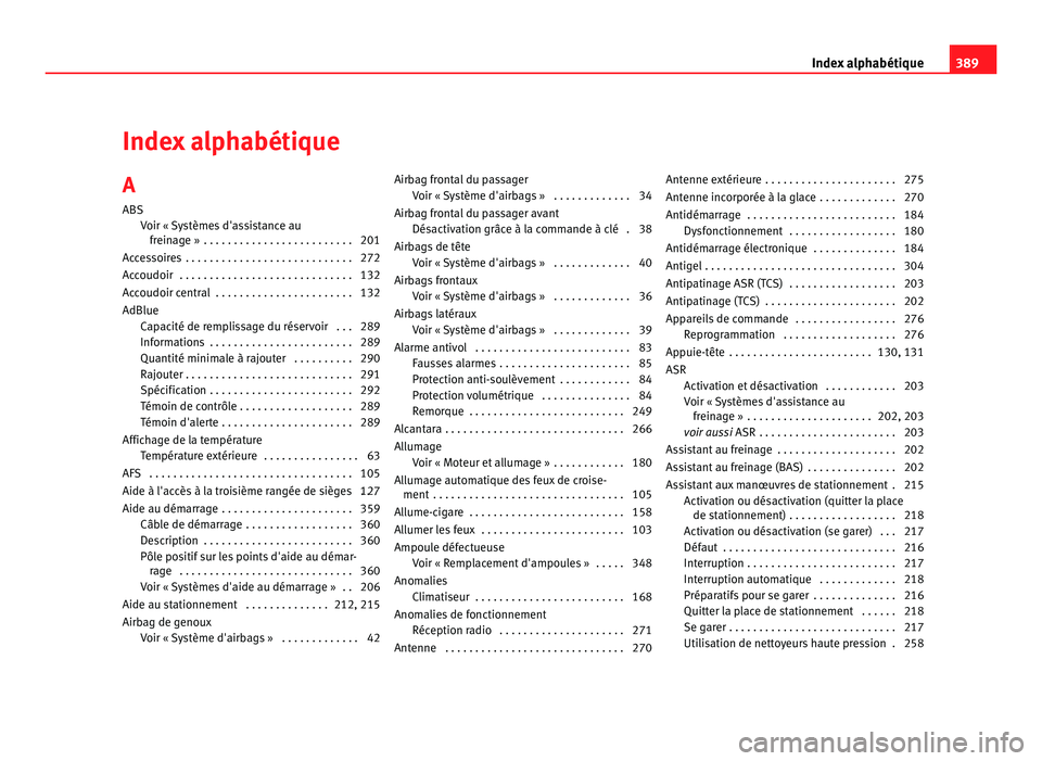 Seat Alhambra 2011  Manuel du propriétaire (in French)  Index alphabétique
A ABS Voir «  S
ystèmes d'assistance au
freinage »  . . . . . . . . . . . . . . . . . . . . . . . . . 201
Accessoires  . . . . . . . . . . . . . . . . . . . . . . . . . . . 