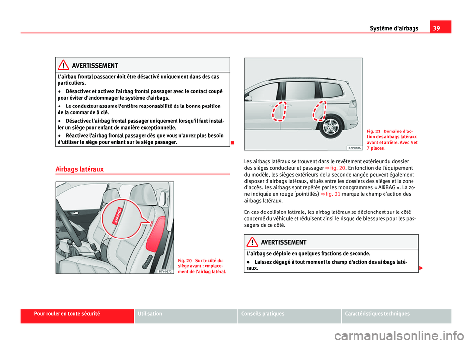 Seat Alhambra 2011 Manuel du propriétaire (in French) 39
Système d'airbags AVERTISSEMENT
L'airbag frontal passager doit être désactivé uniquement dans des cas
par tic
uliers.
● Désactivez et activez l'airbag frontal passager avec le co Seat Alhambra 2011 Manuel du propriétaire (in French) 39
Système d'airbags AVERTISSEMENT
L'airbag frontal passager doit être désactivé uniquement dans des cas
par tic
uliers.
● Désactivez et activez l'airbag frontal passager avec le co