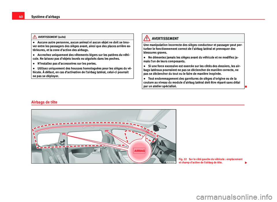 Seat Alhambra 2011 Manuel du propriétaire (in French) 40
Système d'airbags AVERTISSEMENT (suite)
● Auc une autre personne, aucun animal ni aucun objet ne doit se trou-
v er entr
e les passagers des sièges avant, ainsi que des places arrière ex-
Seat Alhambra 2011 Manuel du propriétaire (in French) 40
Système d'airbags AVERTISSEMENT (suite)
● Auc une autre personne, aucun animal ni aucun objet ne doit se trou-
v er entr
e les passagers des sièges avant, ainsi que des places arrière ex-