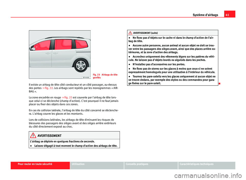 Seat Alhambra 2011 Manuel du propriétaire (in French) 41
Système d'airbags Fig. 23 Airbags de tête
gonflés
Il e
xiste un airbag de tête côté conducteur et un côté passager, au-dessus
des por
tes ⇒ fig. 22. Les airbags sont repérés pa Seat Alhambra 2011 Manuel du propriétaire (in French) 41
Système d'airbags Fig. 23 Airbags de tête
gonflés
Il e
xiste un airbag de tête côté conducteur et un côté passager, au-dessus
des por
tes ⇒ fig. 22. Les airbags sont repérés pa