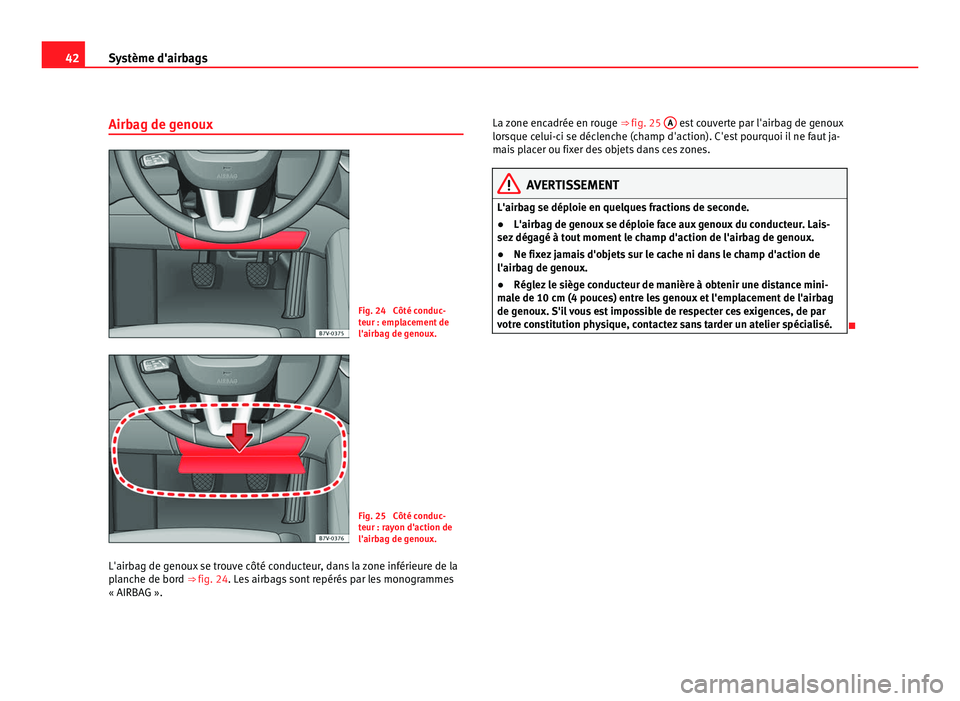 Seat Alhambra 2011 Manuel du propriétaire (in French) 42
Système d'airbags
Airbag de genoux Fig. 24 Côté conduc-
teur : emp
l
acement de
l'airbag de genoux. Fig. 25 Côté conduc-
teur : r
a
yon d'action de
l'airbag de genoux.
L' Seat Alhambra 2011 Manuel du propriétaire (in French) 42
Système d'airbags
Airbag de genoux Fig. 24 Côté conduc-
teur : emp
l
acement de
l'airbag de genoux. Fig. 25 Côté conduc-
teur : r
a
yon d'action de
l'airbag de genoux.
L'