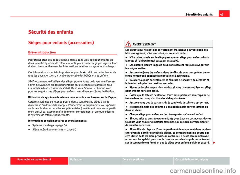 Seat Alhambra 2011 Manuel du propriétaire (in French) 43
Sécurité des enfants
Sécurité des enfants
Sièges pour enfants (accessoires) Brève intr oduction Pour transporter des bébés et des enfants dans un siège pour enfants ou
dan
s
un autre syst Seat Alhambra 2011 Manuel du propriétaire (in French) 43
Sécurité des enfants
Sécurité des enfants
Sièges pour enfants (accessoires) Brève intr oduction Pour transporter des bébés et des enfants dans un siège pour enfants ou
dan
s
un autre syst