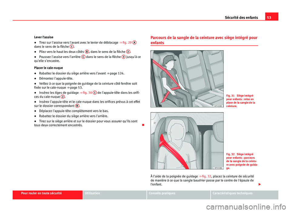 Seat Alhambra 2011 Manuel du propriétaire (in French) 53
Sécurité des enfants
Lever l'assise
● Tirez sur l'assise vers l'avant avec le levier de déblocage ⇒ fig. 29 A dans le sens de la flèche
1 .
● Pliez vers le haut les deux c Seat Alhambra 2011 Manuel du propriétaire (in French) 53
Sécurité des enfants
Lever l'assise
● Tirez sur l'assise vers l'avant avec le levier de déblocage ⇒ fig. 29 A dans le sens de la flèche
1 .
● Pliez vers le haut les deux c
