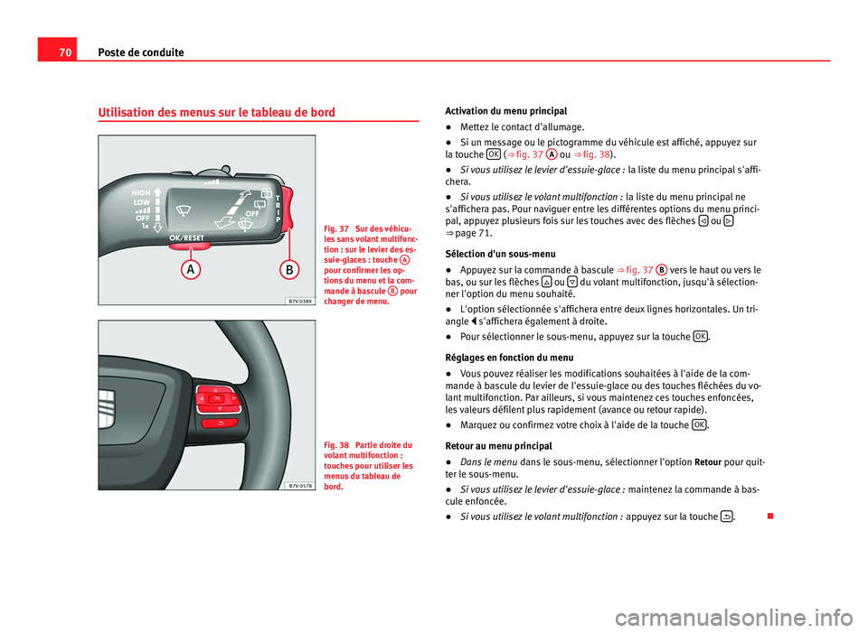 Seat Alhambra 2011 Manuel du propriétaire (in French) 70
Poste de conduite
Utilisation des menus sur le tableau de bord Fig. 37 Sur des véhicu-
le
s
sans volant multifonc-
tion : sur le levier des es-
suie-glaces : touche A pour confirmer les op-
tio Seat Alhambra 2011 Manuel du propriétaire (in French) 70
Poste de conduite
Utilisation des menus sur le tableau de bord Fig. 37 Sur des véhicu-
le
s
sans volant multifonc-
tion : sur le levier des es-
suie-glaces : touche A pour confirmer les op-
tio