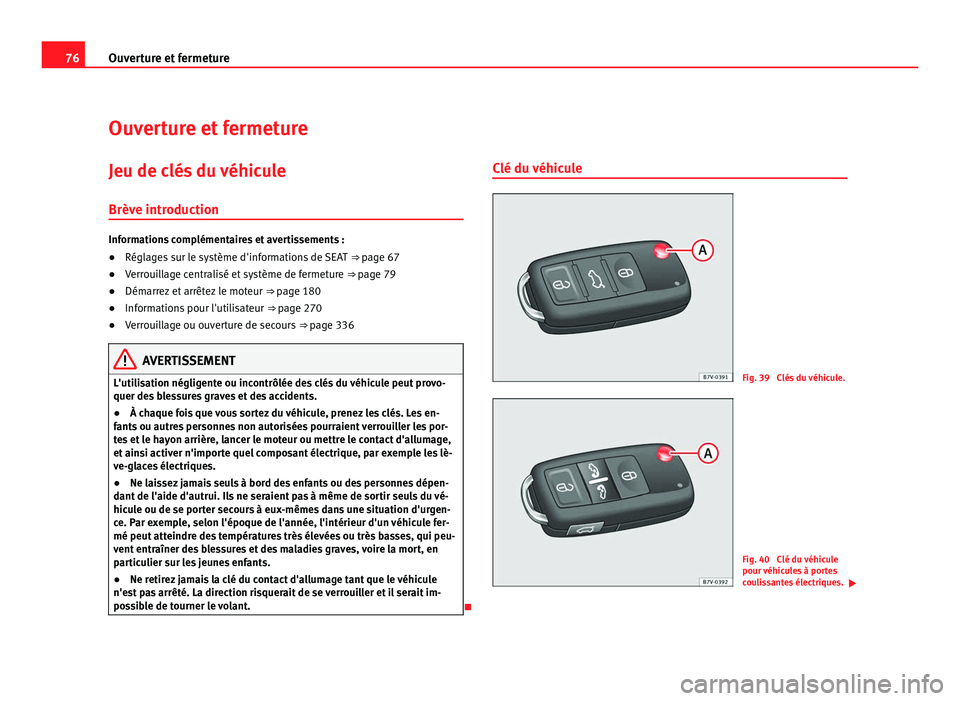 Seat Alhambra 2011 Manuel du propriétaire (in French) 76
Ouverture et fermeture
Ouverture et fermeture
Jeu de clés du véhicule
Brève intr oduction Informations complémentaires et avertissements :
●
Réglages sur le système d'informations de SE Seat Alhambra 2011 Manuel du propriétaire (in French) 76
Ouverture et fermeture
Ouverture et fermeture
Jeu de clés du véhicule
Brève intr oduction Informations complémentaires et avertissements :
●
Réglages sur le système d'informations de SE