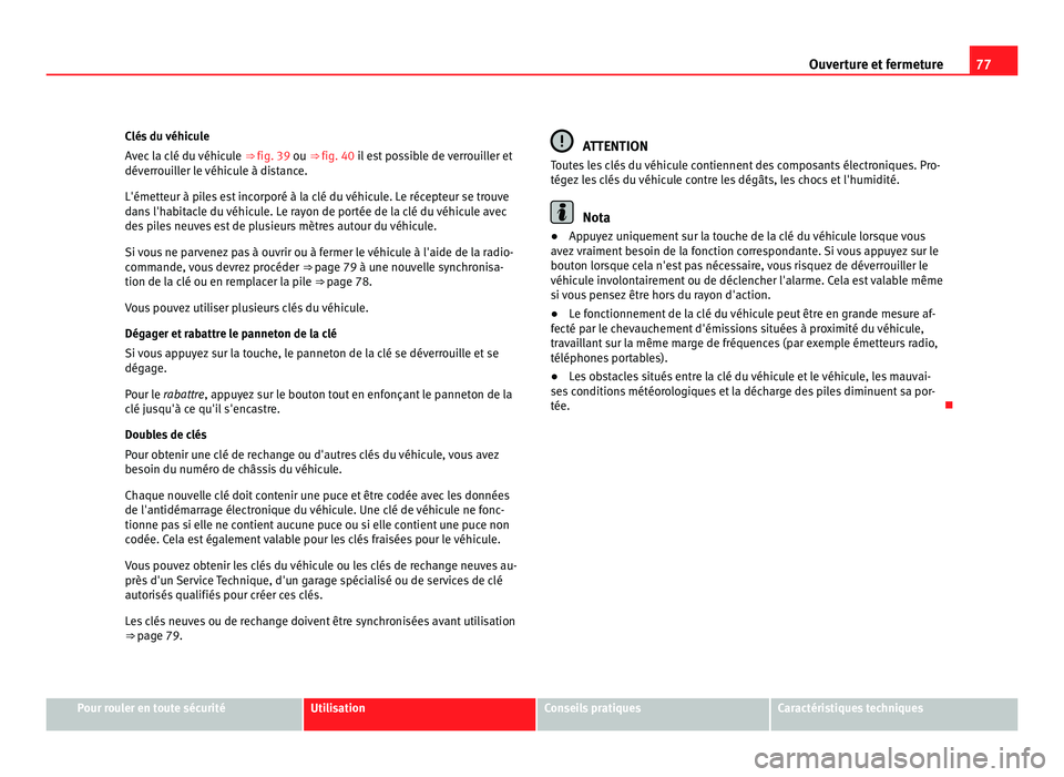 Seat Alhambra 2011 Manuel du propriétaire (in French) 77
Ouverture et fermeture
Clés du véhicule
Av ec
la clé du véhicule ⇒ fig. 39 ou ⇒ fig. 40 il est possible de verrouiller et
déverrouiller le véhicule à distance.
L'émetteur à Seat Alhambra 2011 Manuel du propriétaire (in French) 77
Ouverture et fermeture
Clés du véhicule
Av ec
la clé du véhicule ⇒ fig. 39 ou ⇒ fig. 40 il est possible de verrouiller et
déverrouiller le véhicule à distance.
L'émetteur à