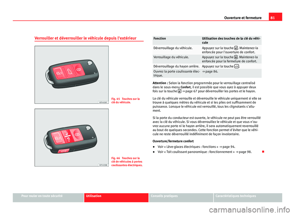 Seat Alhambra 2011 Manuel du propriétaire (in French) 81
Ouverture et fermeture
Verrouiller et déverrouiller le véhicule depuis l'extérieur Fig. 45 Touches sur la
clé du
véhic
ule. Fig. 46 Touches sur la
clé de
véhic
ules à portes
coulis Seat Alhambra 2011 Manuel du propriétaire (in French) 81
Ouverture et fermeture
Verrouiller et déverrouiller le véhicule depuis l'extérieur Fig. 45 Touches sur la
clé du
véhic
ule. Fig. 46 Touches sur la
clé de
véhic
ules à portes
coulis