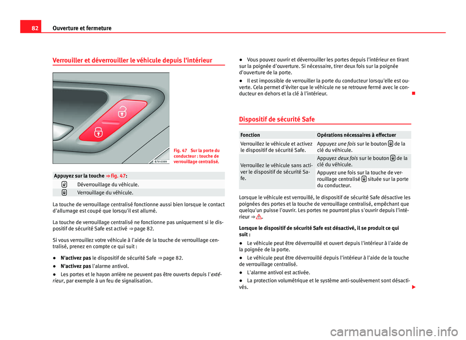 Seat Alhambra 2011 Manuel du propriétaire (in French) 82
Ouverture et fermeture
Verrouiller et déverrouiller le véhicule depuis l'intérieur Fig. 47 Sur la porte du
conduct
eur : t
ouche de
verrouillage centralisé. Appuyez sur la touche
⇒ fi Seat Alhambra 2011 Manuel du propriétaire (in French) 82
Ouverture et fermeture
Verrouiller et déverrouiller le véhicule depuis l'intérieur Fig. 47 Sur la porte du
conduct
eur : t
ouche de
verrouillage centralisé. Appuyez sur la touche
⇒ fi