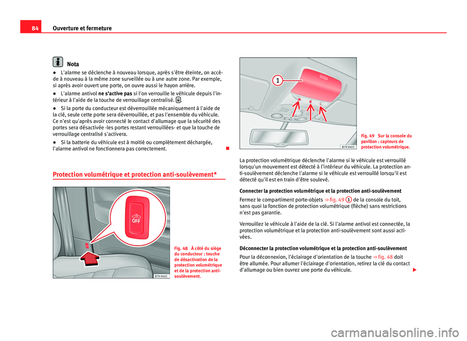 Seat Alhambra 2011 Manuel du propriétaire (in French) 84
Ouverture et fermeture Nota
● L'alarme se déclenche à nouveau lorsque, après s'être éteinte, on accè-
de à nou v
eau à la même zone surveillée ou à une autre zone. Par exemple, Seat Alhambra 2011 Manuel du propriétaire (in French) 84
Ouverture et fermeture Nota
● L'alarme se déclenche à nouveau lorsque, après s'être éteinte, on accè-
de à nou v
eau à la même zone surveillée ou à une autre zone. Par exemple,